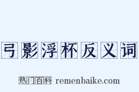 弓影浮杯反义词是什么意思的图片